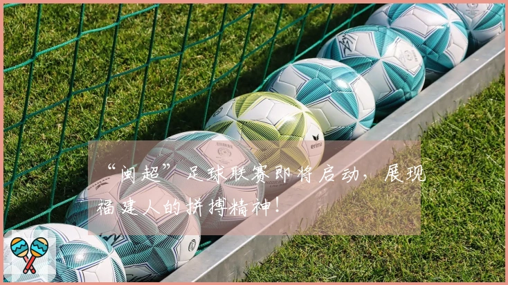 “闽超”足球联赛即将启动，展现福建人的拼搏精神！