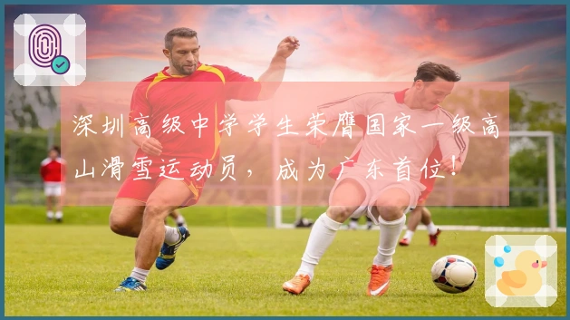 深圳高级中学学生荣膺国家一级高山滑雪运动员，成为广东首位！