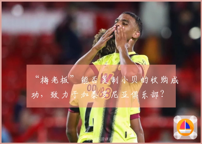“梅老板”能否复制小贝的收购成功，致力于加泰罗尼亚俱乐部？